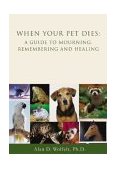 When Your Pet Dies A Guide to Mourning, Remembering and Healing  9781879651364 Front Cover