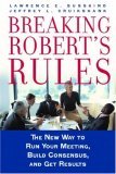 Breaking Robert&#39;s Rules The New Way to Run Your Meeting, Build Consensus, and Get Results