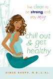 Chill Out and Get Healthy Live Clean to Be Strong and Stay Sexy 2009 9780451226365 Front Cover