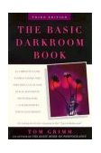 Basic Darkroom Book Complete Guide to Processing and Printing Color and Black-and-White Photographs for Beginners Through Experts 3rd 1999 Revised  9780452274365 Front Cover