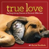 True Love 24 Surprising Stories of Animal Affection 2013 9781426210365 Front Cover