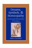 Dreams, Symbols, and Homeopathy Archetypal Dimensions of Healing 2003 9781556434365 Front Cover