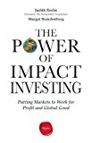 Power of Impact Investing Putting Markets to Work for Profit and Global Good  9781613630365 Front Cover