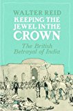 Keeping the Jewel in the Crown The British Betrayal of India  9781780273365 Front Cover