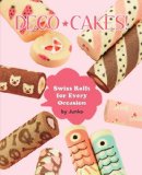 Deco Cakes! Swiss Rolls for Every Occasion 2014 9781939130365 Front Cover