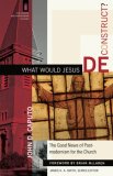 What Would Jesus Deconstruct? The Good News of Postmodernism for the Church cover art