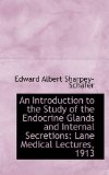 An Introduction to the Study of the Endocrine Glands and Internal Secretions: Lane Medical Lectures 2009 9781103981366 Front Cover