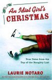 Idiot Girl's Christmas True Tales from the Top of the Naughty List 2005 9781400064366 Front Cover
