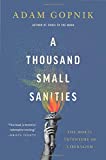 A Thousand Small Sanities: The Moral Adventure of Liberalism  9781541699366 Front Cover