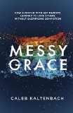 Messy Grace How a Pastor with Gay Parents Learned to Love Others Without Sacrificing Conviction  9781601427366 Front Cover