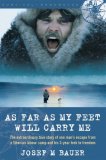 As Far As My Feet Will Carry Me The Extraordinary True Story of One Man's Escape from a Siberian Labor Camp and His 3-Year Trek to Freedom 2008 9781602392366 Front Cover