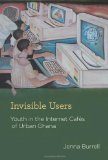 Invisible Users Youth in the Internet Cafï¿½s of Urban Ghana cover art