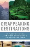 Disappearing Destinations 37 Places in Peril and What Can Be Done to Help Save Them 2008 9780307277367 Front Cover