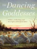 Dancing Goddesses Folklore, Archaeology, and the Origins of European Dance 2013 9780393065367 Front Cover