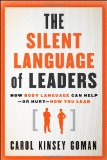 Silent Language of Leaders How Body Language Can Help--Or Hurt--How You Lead cover art