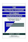 Political Economy of Public Administration Institutional Choice in the Public Sector cover art