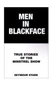Men in Blackface True Stories of the Minstrel Show 2001 9780738857367 Front Cover