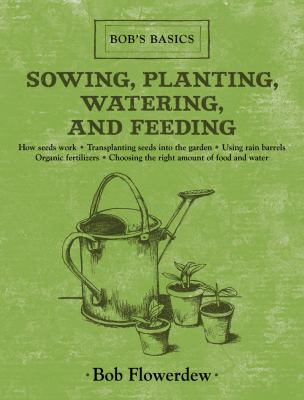 Sowing, Planting, Watering, and Feeding Bob's Basics 2012 9781616086367 Front Cover
