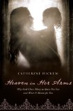 Heaven in Her Arms Why God Chose Mary to Raise His Son and What It Means for You 2012 9781400200368 Front Cover