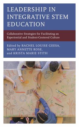 Leadership in Integrative STEM Education Collaborative Strategies for Facilitating an Experiential and Student-Centered Culture  9781475857368 Front Cover