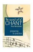 Sacred Art of Chant Preparing to Practice 2004 9781594730368 Front Cover