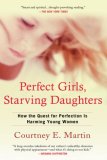 Perfect Girls, Starving Daughters How the Quest for Perfection Is Harming Young Women 2008 9780425223369 Front Cover