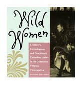Wild Women Crusaders, Curmudgeons, and Completely Corsetless Ladies in the Otherwise Virtuous Victorian Era (for Fans of Women of Means and Women Who Run with the Wolves) 1992 9780943233369 Front Cover