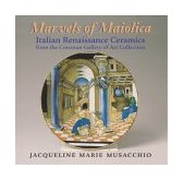 Marvels of Maiolica Italian Renaissance Ceramics 2004 9781593730369 Front Cover