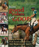 How Good Riders Get Good Daily Choices That Lead to Success in Any Equestrian Sport  9781570764370 Front Cover
