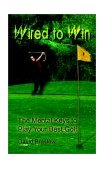 Wired to Win The Mental Keys to Play Your Best Golf 2002 9781403306371 Front Cover
