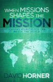 When Missions Shapes the Mission You and Your Church Can Reach the World  9781433671371 Front Cover