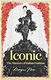Iconic The Masters of Italian Fashion  9781743794371 Front Cover