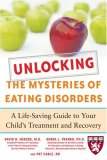 Unlocking the Mysteries of Eating Disorders A Life-Saving Guide to Your Child's Treatment and Recovery 2007 9780071475372 Front Cover