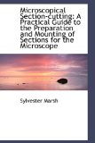 Microscopical Section-Cutting : A Practical Guide to the Preparation and Mounting of Sections for The 2009 9780559658372 Front Cover