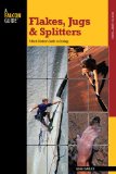 Flakes, Jugs, and Splitters A Rock Climber's Guide to Geology 2009 9780762748372 Front Cover
