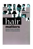 Hair Matters Beauty, Power, and Black Women&#39;s Consciousness