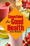 Smoothies for Good Health Superfruits, Vegetables and Healthy Indulgences Recipes 2013 9781490583372 Front Cover