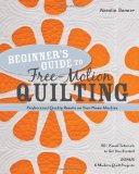Beginners Guide to Free-Motion Quilting 50+ Visual Tutorials to Get You Started - Professional Quality-Results on Your Home Machine  9781607055372 Front Cover