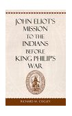 John Eliot's Mission to the Indians Before King Philip's War  9780674475373 Front Cover