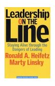 Leadership on the Line Staying Alive Through the Dangers of Leading cover art