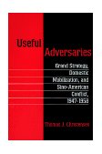 Useful Adversaries Grand Strategy, Domestic Mobilization, and Sino-American Conflict, 1947-1958