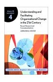 Understanding and Facilitating Organizational Change in the 21st Century Recent Research and Conceptualizations cover art