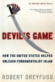 Devil&#39;s Game How the United States Helped Unleash Fundamentalist Islam