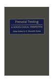 Prenatal Testing A Sociological Perspective 1994 9780897893374 Front Cover