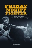 Friday Night Fighter Gaspar Indio Ortega and the Golden Age of Television Boxing  9780252037375 Front Cover