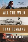 All the Wild That Remains Edward Abbey, Wallace Stegner, and the American West  9780393352375 Front Cover