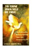 To Thine Own Self Be True The Relationship Between Spiritual Values and Emotional Health 1989 9780385237376 Front Cover
