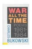 War All the Time Poems 1981 - 1984