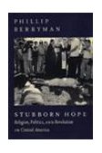 Stubborn Hope Religion, Politics, and Revolution in Central America  9781565841376 Front Cover