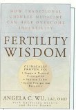 Fertility Wisdom How Traditional Chinese Medicine Can Help Overcome Infertility 2006 9781594861376 Front Cover